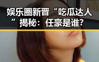 娱乐圈新晋“吃瓜达人”揭秘:任豪是谁?