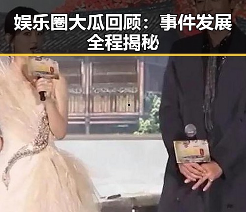 娱乐圈大瓜回顾:事件发展全程揭秘