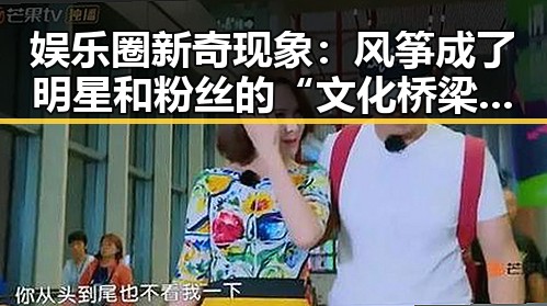 娱乐圈新奇现象：风筝成了明星和粉丝的“文化桥梁”🎏